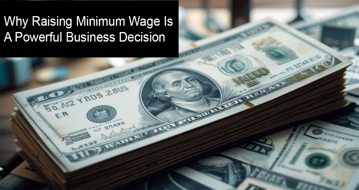 Why Raising Minimum Wage Is A Powerful Business Decision