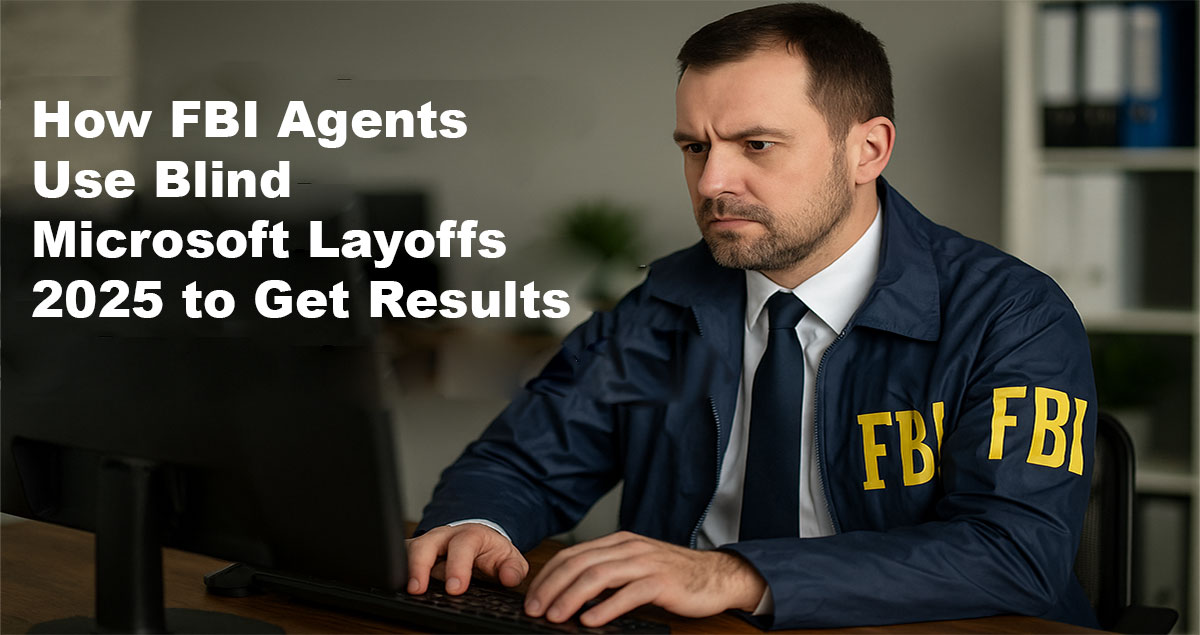 How FBI Agents Use Blind Microsoft Layoffs 2025 to Get Results