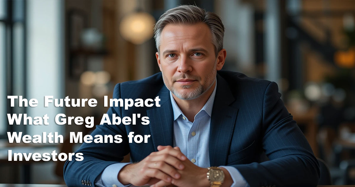 The Future Impact: What Greg Abel's Wealth Means for Investors