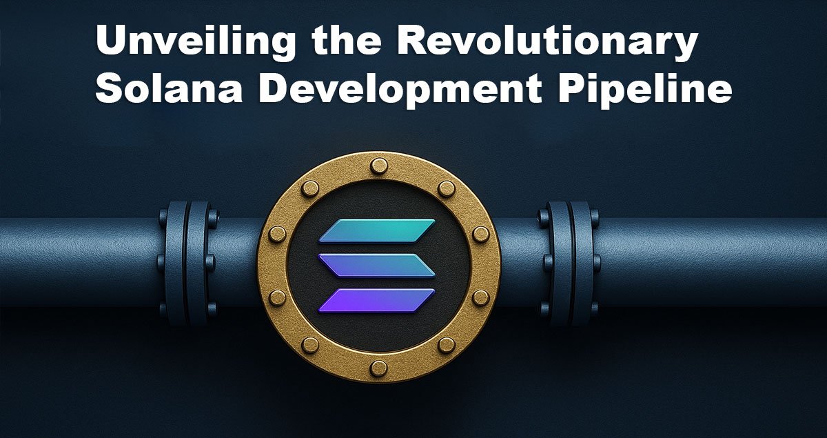 Unveiling the Revolutionary Solana Development Pipeline
