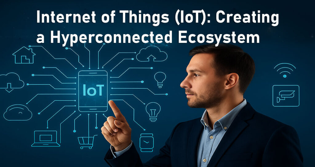 Internet of Things (IoT): Creating a Hyperconnected Ecosystem