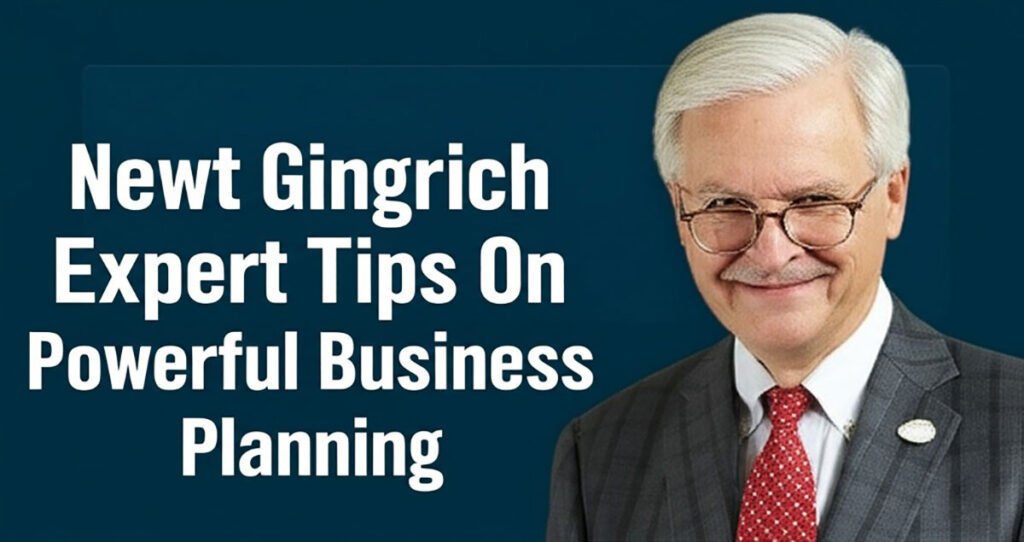 Newt Gingrich Expert Tips On Powerful Business Planning